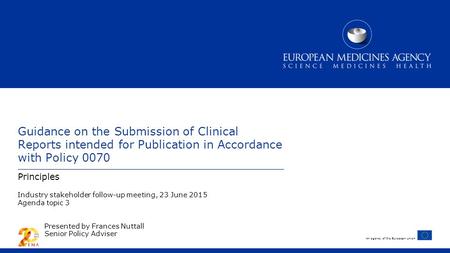 An agency of the European Union Guidance on the Submission of Clinical Reports intended for Publication in Accordance with Policy 0070 Principles Industry.