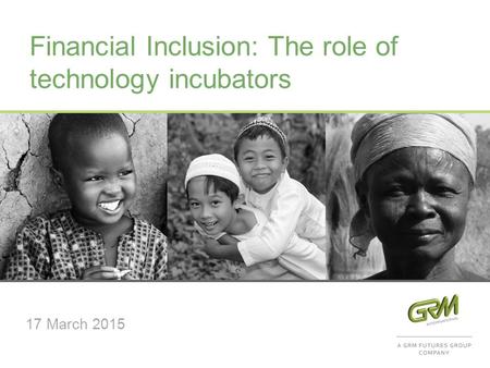 Financial Inclusion: The role of technology incubators 17 March 2015.