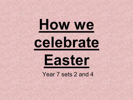 How we celebrate Easter Year 7 sets 2 and 4. Easter is a Christian festival. For Christians the custom of giving eggs at Easter celebrates new life.