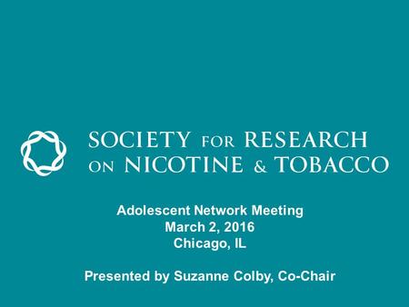 Adolescent Network Meeting March 2, 2016 Chicago, IL Presented by Suzanne Colby, Co-Chair.