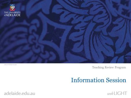 Information Session Teaching Review Program. The Adelaide Peer Review Model Two related programs University of Adelaide2 Peer Assisted Reflection and.