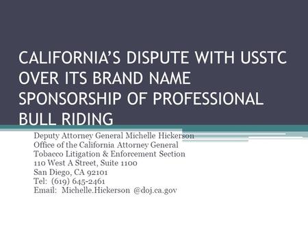 CALIFORNIA’S DISPUTE WITH USSTC OVER ITS BRAND NAME SPONSORSHIP OF PROFESSIONAL BULL RIDING Deputy Attorney General Michelle Hickerson Office of the California.