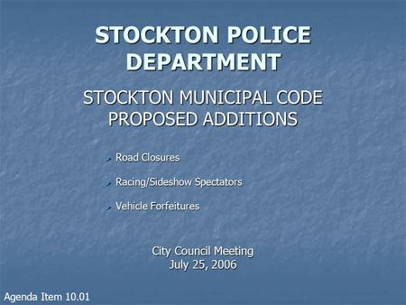 STOCKTON POLICE DEPARTMENT STOCKTON MUNICIPAL CODE PROPOSED ADDITIONS Road Closures Racing/Sideshow Spectators Vehicle Forfeitures City Council Meeting.