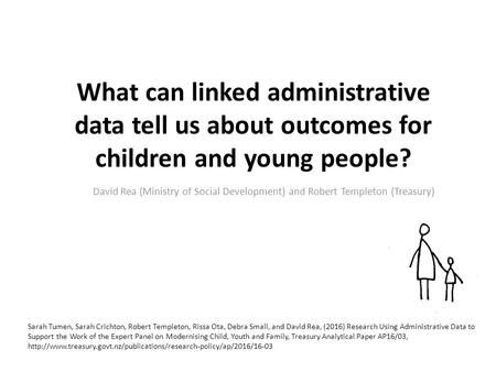 What can linked administrative data tell us about outcomes for children and young people? David Rea (Ministry of Social Development) and Robert Templeton.