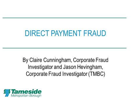 DIRECT PAYMENT FRAUD By Claire Cunningham, Corporate Fraud Investigator and Jason Hevingham, Corporate Fraud Investigator (TMBC)