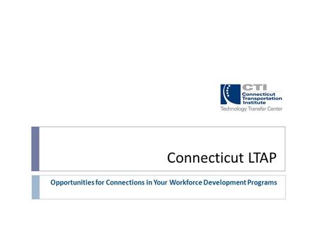 Connecticut LTAP Opportunities for Connections in Your Workforce Development Programs.