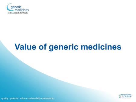 Quality patients value sustainability partnership Value of generic medicines.