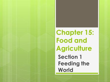 Chapter 15: Food and Agriculture Section 1 Feeding the World.