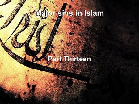 Major sins in Islam Part Thirteen. ● Fatal sin No. 67: Dealing in Fraud Allaah says : Woe to those who deal in fraud, those who, when they have to receive.