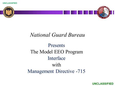 UNCLASSIFIED National Guard Bureau Presents The Model EEO Program Interface with Management Directive -715.