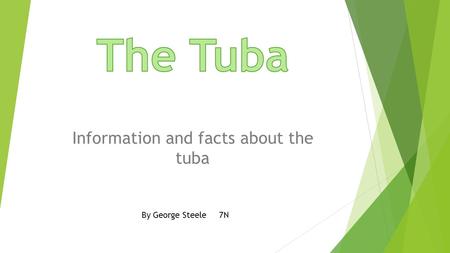 Information and facts about the tuba By George Steele 7N.