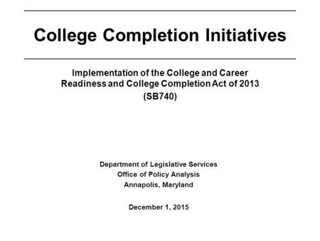 Department of Legislative Services Office of Policy Analysis Annapolis, Maryland Implementation of the College and Career Readiness and College Completion.