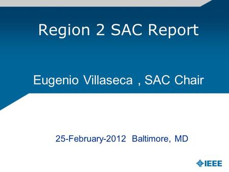 Region 2 SAC Report Eugenio Villaseca, SAC Chair 25-February-2012 Baltimore, MD.