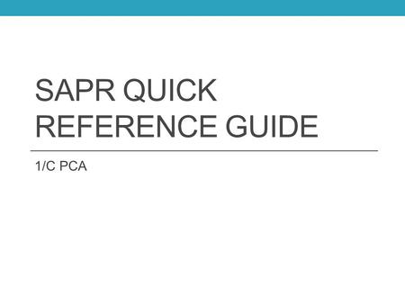 SAPR QUICK REFERENCE GUIDE 1/C PCA. Objectives Understand your responsibilities as officers following a sexual assault Understand and know the resources.