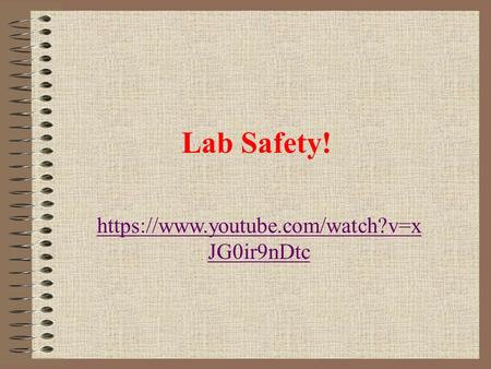 Lab Safety! https://www.youtube.com/watch?v=x JG0ir9nDtc.