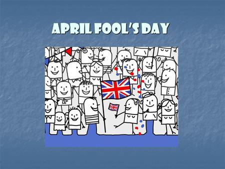 April Fool’s Day. Pervasiveness holiday bought in the 18th century. On April 1 was accepted to make fun of each other and give each other senseless orders,