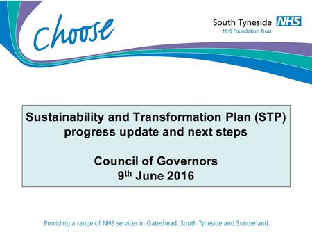 Sustainability and Transformation Plan (STP) progress update and next steps Council of Governors 9 th June 2016.