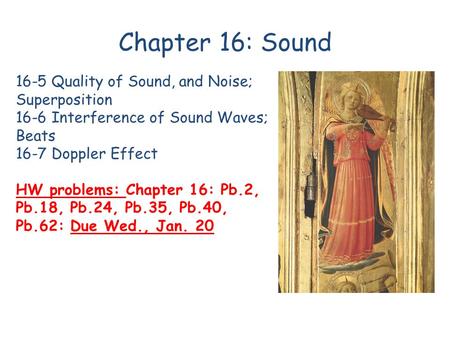 Chapter 16: Sound 16-5 Quality of Sound, and Noise; Superposition 16-6 Interference of Sound Waves; Beats 16-7 Doppler Effect HW problems: Chapter 16: