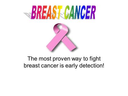 The most proven way to fight breast cancer is early detection!