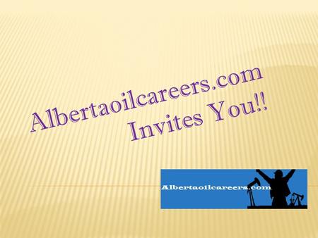 Albertaoilcareers.com Invites You!!.  Safe and secure job environment is the imperative criterion to carry out any work perfectly. For oil rig jobs,