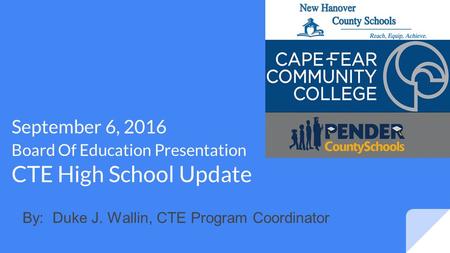 September 6, 2016 Board Of Education Presentation CTE High School Update By: Duke J. Wallin, CTE Program Coordinator.