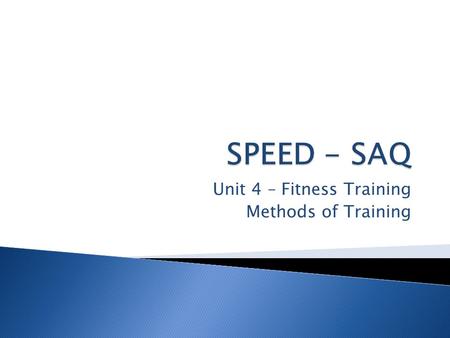 Unit 4 – Fitness Training Methods of Training. How fast you go from point A to point B Linear speed = movement in 1 direction as fast as possible Multidirectional.