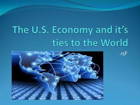 .15F. See World Trade Organization Map What do you guys know about the World Economy? Take a look at what you are wearing, how you got to school, what.