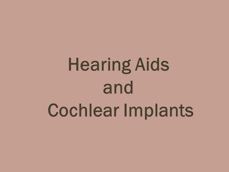 Hearing Aids and Cochlear Implants. All Hearing Aids Are Alike Introduction to Hearing Aid Features by Steve Barber, HLAA-Wake Chapter 2 1.Sound goes.