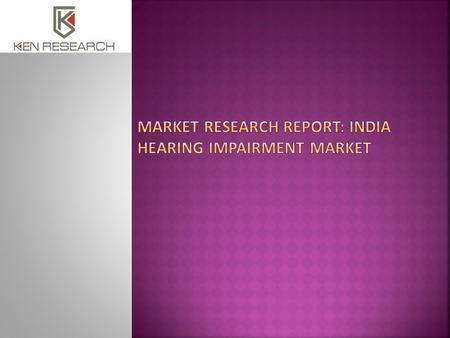 The industry research publication titled ‘India Hearing Impairment Market Outlook to 2018 – Upsurging Demand for Hearing Care Devices’ presents a comprehensive.