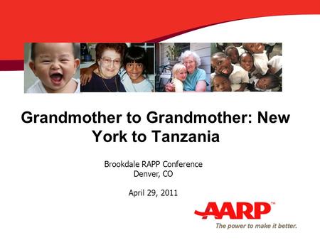 Grandmother to Grandmother: New York to Tanzania Brookdale RAPP Conference Denver, CO April 29, 2011.