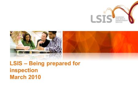 LSIS – Being prepared for inspection March 2010. The New LSIS More comprehensive than CEL and QIA Sector Development – Leadership and Management, Teaching.