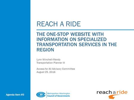 REACH A RIDE THE ONE-STOP WEBSITE WITH INFORMATION ON SPECIALIZED TRANSPORTATION SERVICES IN THE REGION Lynn Winchell-Mendy Transportation Planner III.