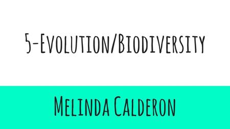 5-Evolution/Biodiversity Melinda Calderon. 5.1 There is overwhelming evidence for the evolution of life on Earth.