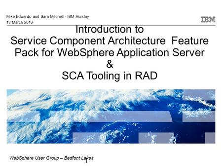 1 Introduction to Service Component Architecture Feature Pack for WebSphere Application Server & SCA Tooling in RAD Mike Edwards and Sara Mitchell - IBM.