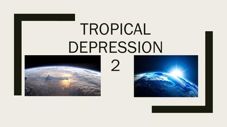 TROPICAL DEPRESSION 2. Tropical depression information ■Tropical depression 2 Is located 450 Miles south east of Charleston South Carolina. ■This system.