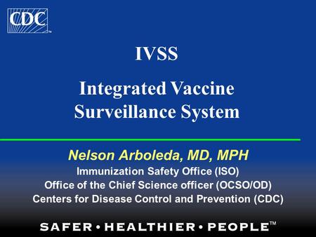 Nelson Arboleda, MD, MPH Immunization Safety Office (ISO) Office of the Chief Science officer (OCSO/OD) Centers for Disease Control and Prevention (CDC)