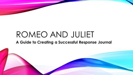 ROMEO AND JULIET A Guide to Creating a Successful Response Journal.