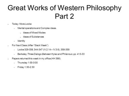 Great Works of Western Philosophy Part 2 ● Today: More Locke – Mental operations and Complex ideas. ● Ideas of Mixed Modes ● Ideas of Substances – Identity.