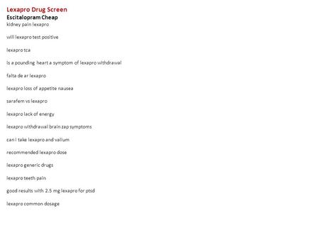 Lexapro Drug Screen Escitalopram Cheap kidney pain lexapro will lexapro test positive lexapro tca is a pounding heart a symptom of lexapro withdrawal falta.