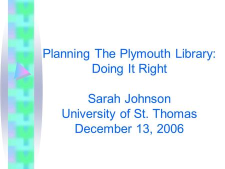 Planning The Plymouth Library: Doing It Right Sarah Johnson University of St. Thomas December 13, 2006.