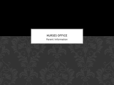 Parent Information. The Nurses Office is located in the Cafeteria Building Our staff is made up of 2 Registered Nurses who job share and are each here.