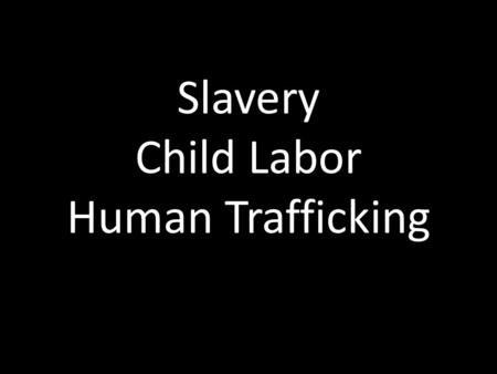 Slavery Child Labor Human Trafficking.