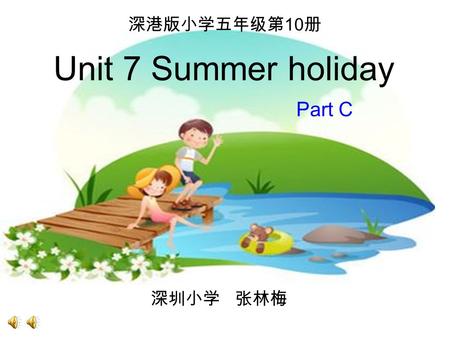 Unit 7 Summer holiday Part C 深港版小学五年级第 10 册 深圳小学 张林梅.