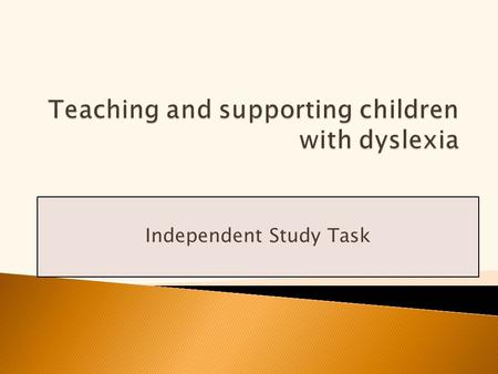 Independent Study Task.  Access the Dyslexia booklet on Moodle  Work through the questions  You may need to do some independent research (see final.