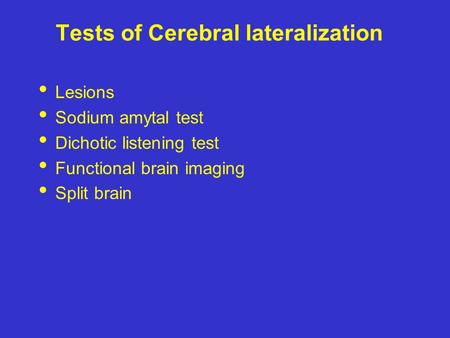 Tests of Cerebral lateralization Lesions Sodium amytal test Dichotic listening test Functional brain imaging Split brain.