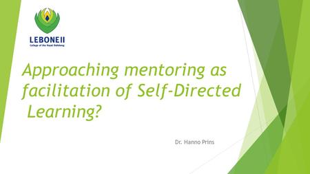 Approaching mentoring as facilitation of Self-Directed Learning? Dr. Hanno Prins.