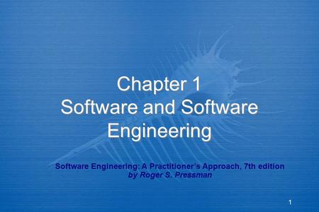 1 Chapter 1 Software and Software Engineering Software Engineering: A Practitioner’s Approach, 7th edition by Roger S. Pressman.