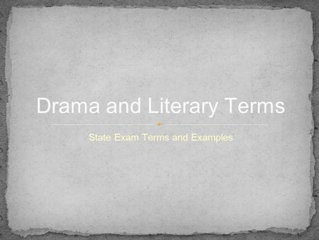 State Exam Terms and Examples Drama and Literary Terms.