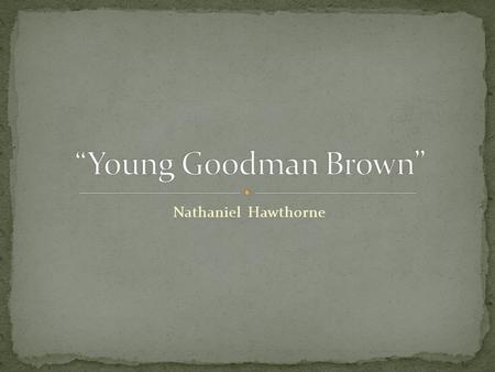 Nathaniel Hawthorne. Born on July 4, 1804 in Salem, MA Grandfather = Judge Hathorne (Crucible) Changed his name to distance himself from his family’s.