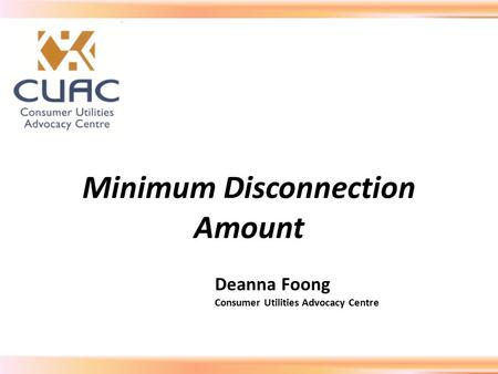 Minimum Disconnection Amount Deanna Foong Consumer Utilities Advocacy Centre.